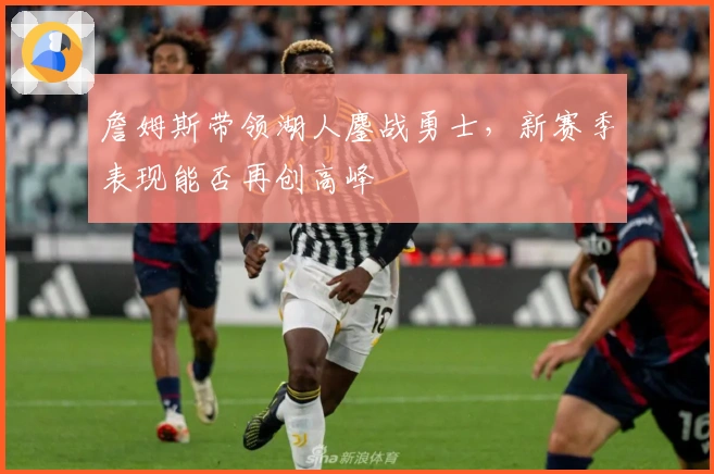 詹姆斯带领湖人鏖战勇士,新赛季表现能否再创高峰