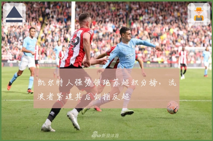 凯尔特人强势领跑苏超积分榜，流浪者紧追其后剑指反超