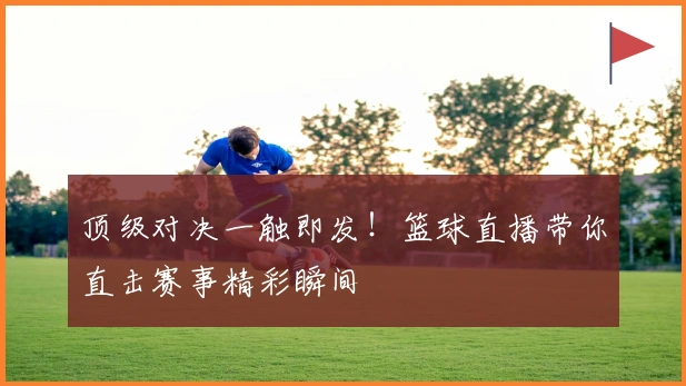 顶级对决一触即发！篮球直播带你直击赛事精彩瞬间