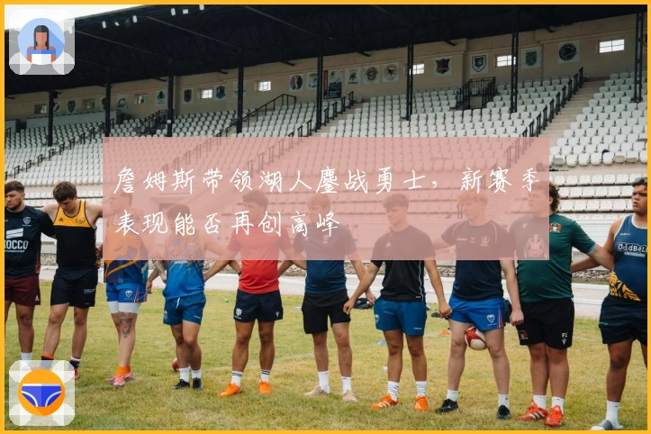 詹姆斯带领湖人鏖战勇士，新赛季表现能否再创高峰